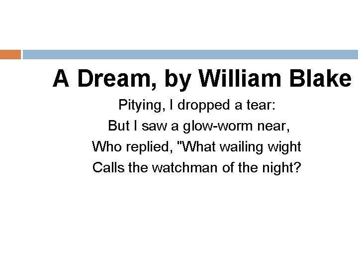 A Dream, by William Blake Pitying, I dropped a tear: But I saw a