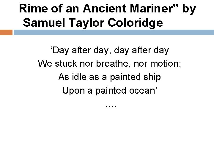 Rime of an Ancient Mariner” by Samuel Taylor Coloridge ‘Day after day, day after