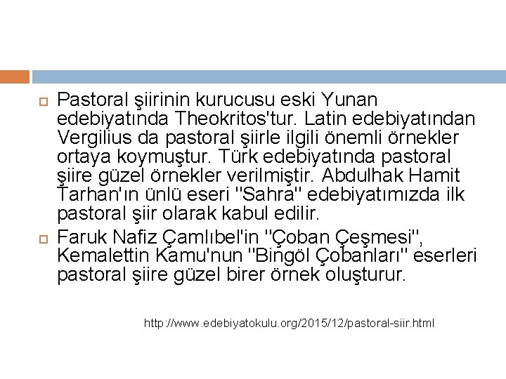  Pastoral şiirinin kurucusu eski Yunan edebiyatında Theokritos'tur. Latin edebiyatından Vergilius da pastoral şiirle