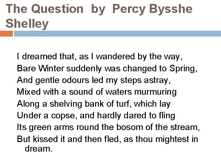 The Question by Percy Bysshe Shelley I dreamed that, as I wandered by the