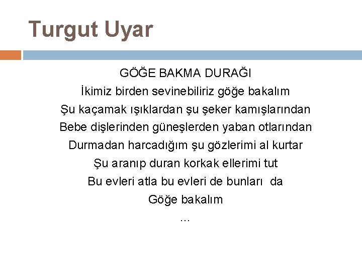 Turgut Uyar GÖĞE BAKMA DURAĞI İkimiz birden sevinebiliriz göğe bakalım Şu kaçamak ışıklardan şu