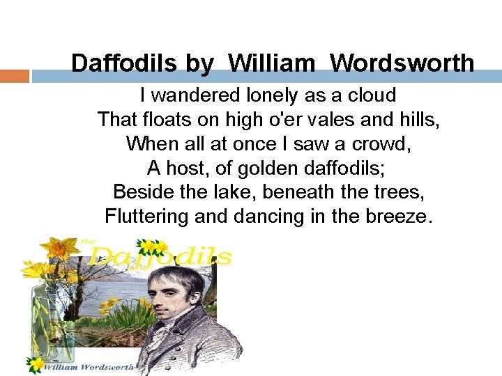 Daffodils by William Wordsworth I wandered lonely as a cloud That floats on high