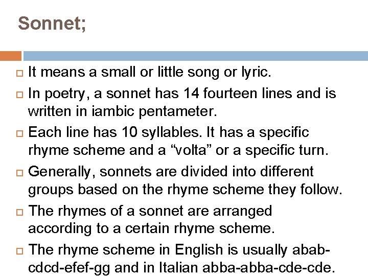 Sonnet; It means a small or little song or lyric. In poetry, a sonnet