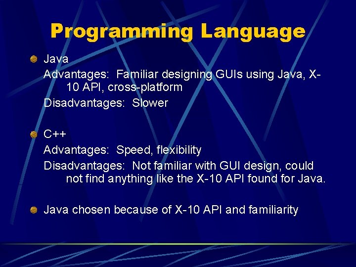 Programming Language Java Advantages: Familiar designing GUIs using Java, X 10 API, cross-platform Disadvantages: