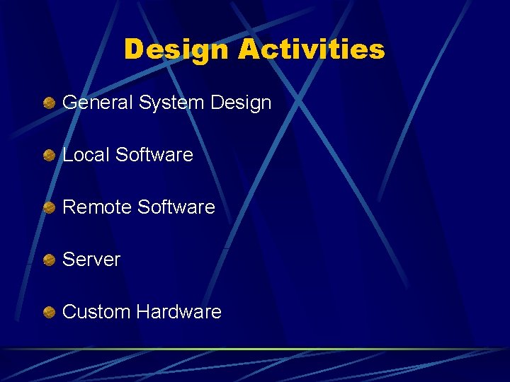 Design Activities General System Design Local Software Remote Software Server Custom Hardware 