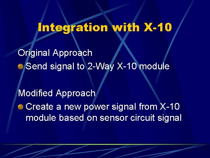 Integration with X-10 Original Approach Send signal to 2 -Way X-10 module Modified Approach