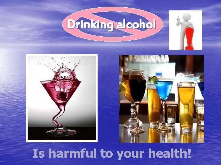 Drinking alcohol Is harmful to your health! 