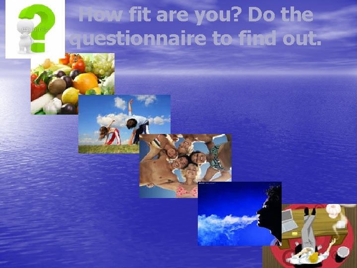 How fit are you? Do the questionnaire to find out. 