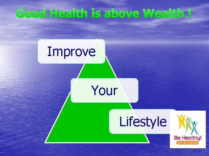 Good Health is above Wealth ! Improve Your Lifestyle 