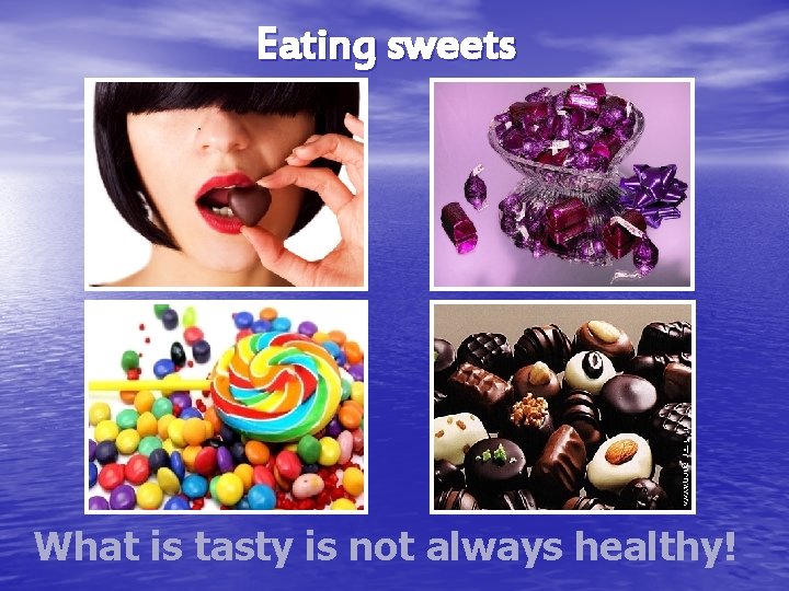 Eating sweets What is tasty is not always healthy! 