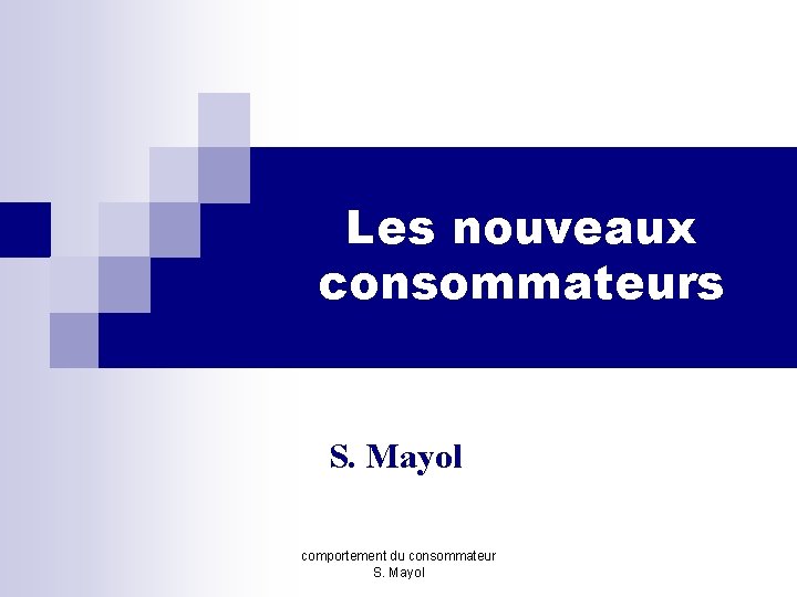 Les nouveaux consommateurs S. Mayol comportement du consommateur S. Mayol 