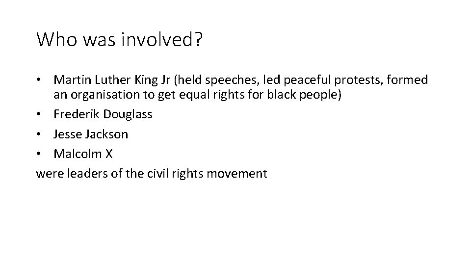 Who was involved? • Martin Luther King Jr (held speeches, led peaceful protests, formed