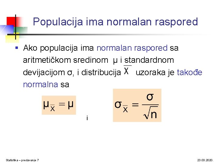 Populacija ima normalan raspored § Ako populacija ima normalan raspored sa aritmetičkom sredinom μ