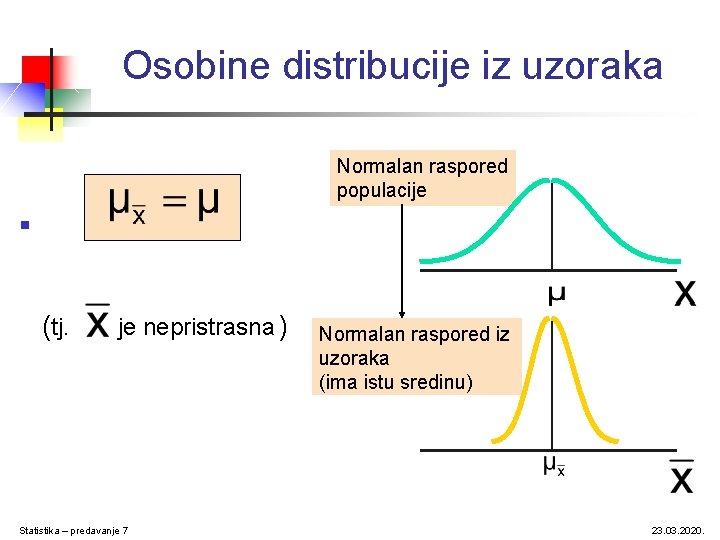 Osobine distribucije iz uzoraka Normalan raspored populacije § (tj. je nepristrasna ) Statistika –