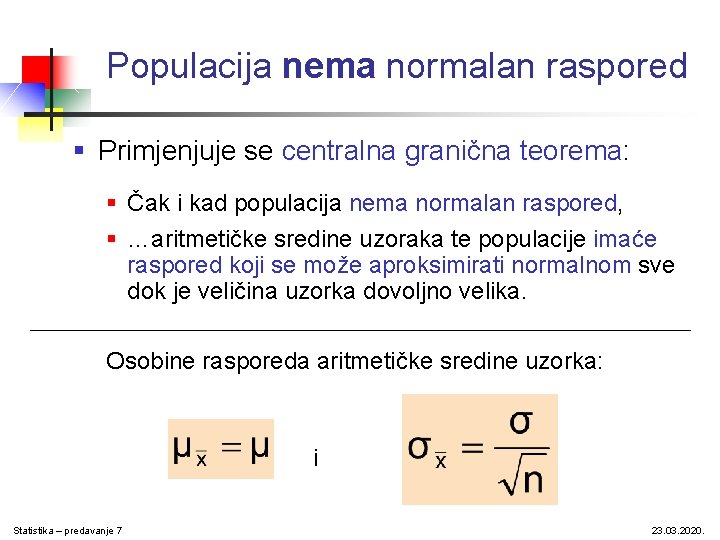 Populacija nema normalan raspored § Primjenjuje se centralna granična teorema: § Čak i kad