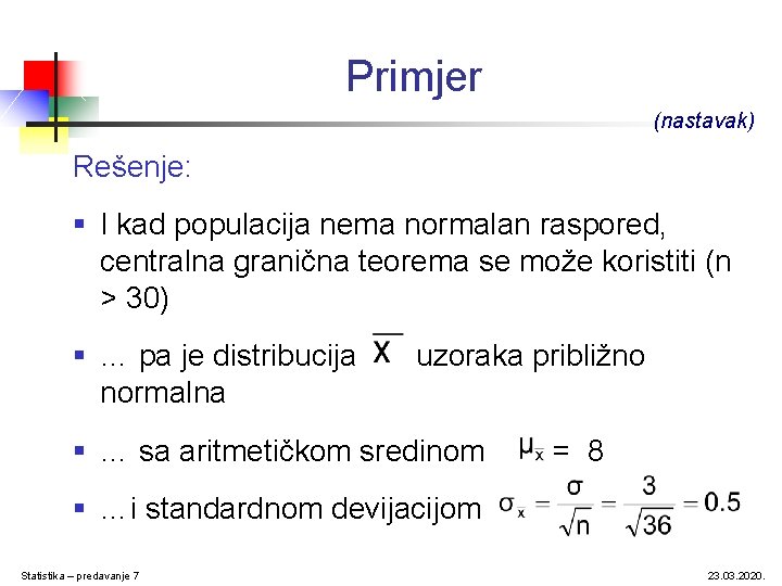 Primjer (nastavak) Rešenje: § I kad populacija nema normalan raspored, centralna granična teorema se