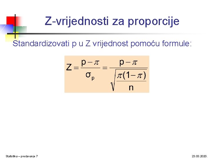 Z-vrijednosti za proporcije Standardizovati p u Z vrijednost pomoću formule: Statistika – predavanje 7