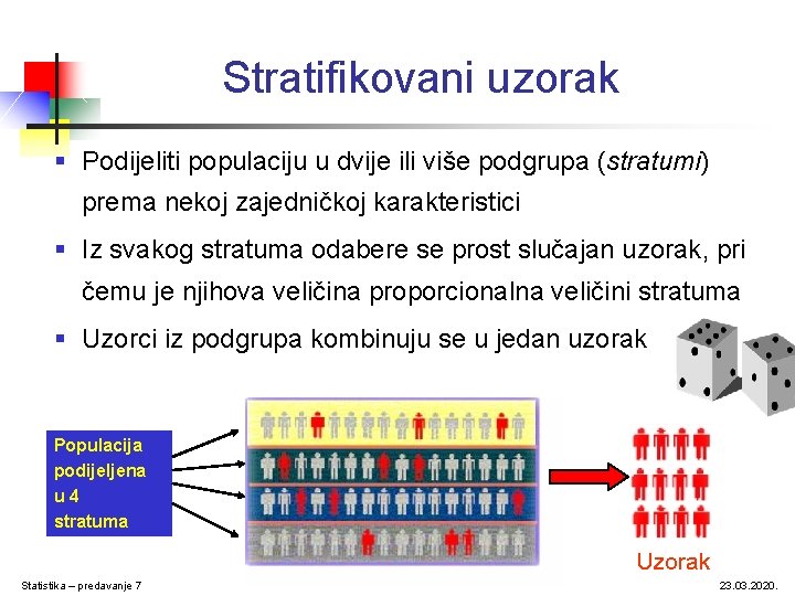 Stratifikovani uzorak § Podijeliti populaciju u dvije ili više podgrupa (stratumi) prema nekoj zajedničkoj