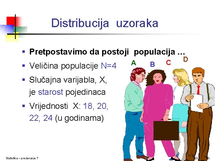 Distribucija uzoraka § Pretpostavimo da postoji populacija … § Veličina populacije N=4 A B