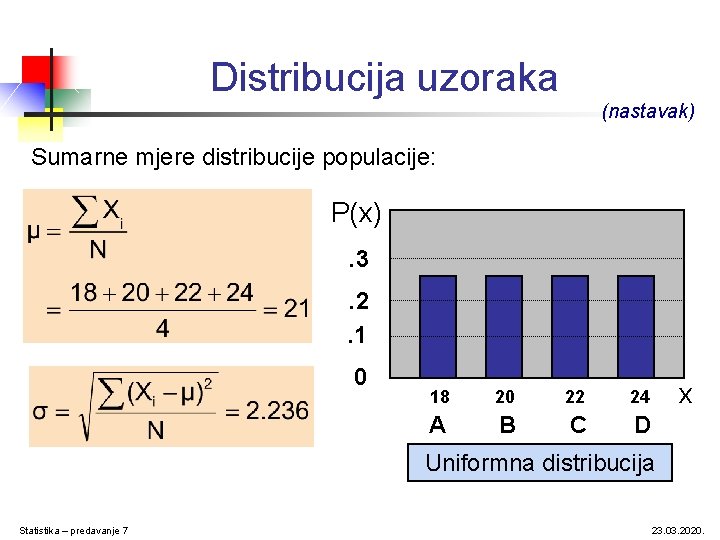 Distribucija uzoraka (nastavak) Sumarne mjere distribucije populacije: P(x). 3. 2. 1 0 18 20