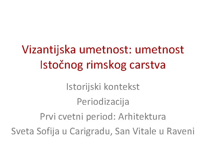 Vizantijska umetnost: umetnost Istočnog rimskog carstva Istorijski kontekst Periodizacija Prvi cvetni period: Arhitektura Sveta