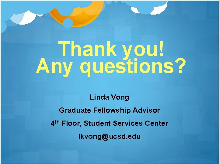 Thank you! Any questions? Linda Vong Graduate Fellowship Advisor 4 th Floor, Student Services