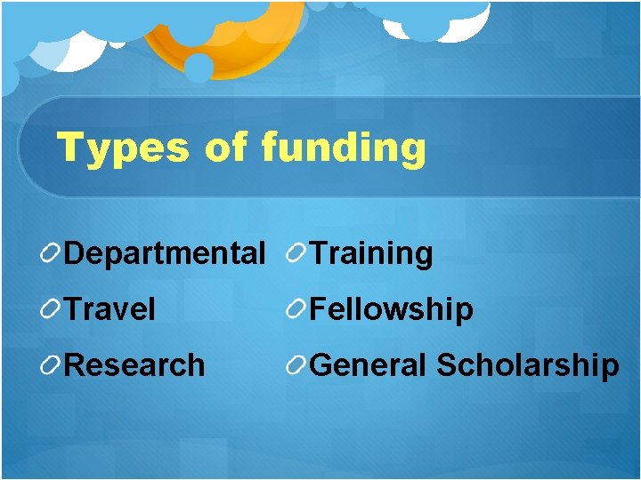 Types of funding Departmental Training Travel Fellowship Research General Scholarship 