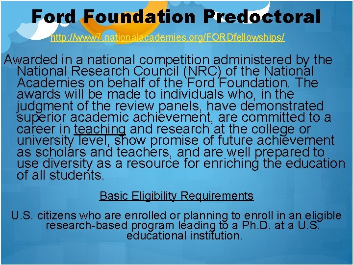 Ford Foundation Predoctoral http: //www 7. nationalacademies. org/FORDfellowships/ Awarded in a national competition administered