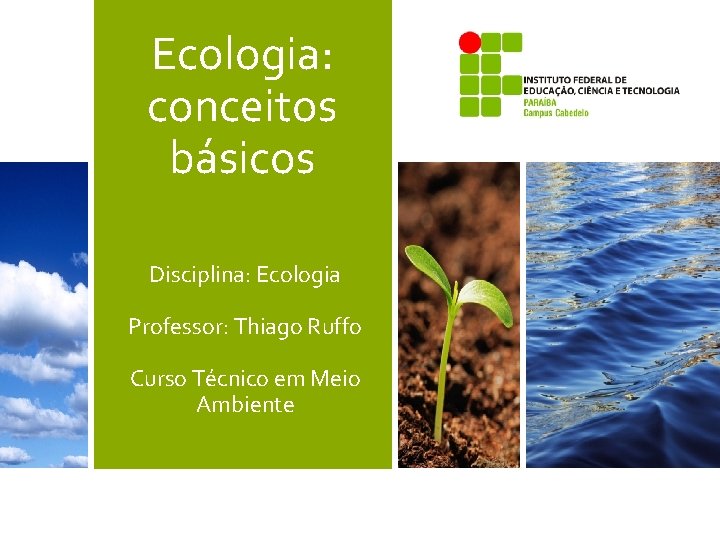 Ecologia: conceitos básicos Disciplina: Ecologia Professor: Thiago Ruffo Curso Técnico em Meio Ambiente 