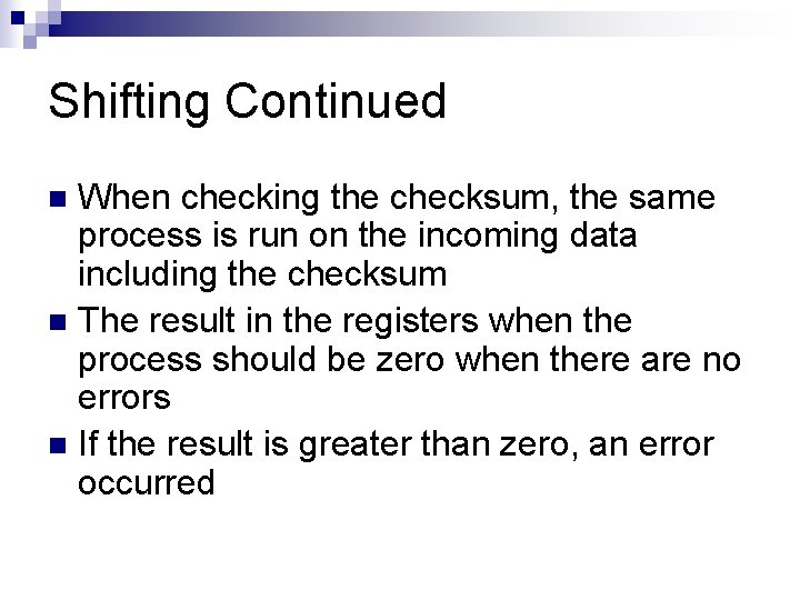Shifting Continued When checking the checksum, the same process is run on the incoming