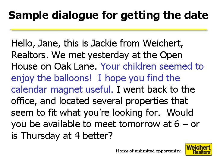 Sample dialogue for getting the date Hello, Jane, this is Jackie from Weichert, Realtors.