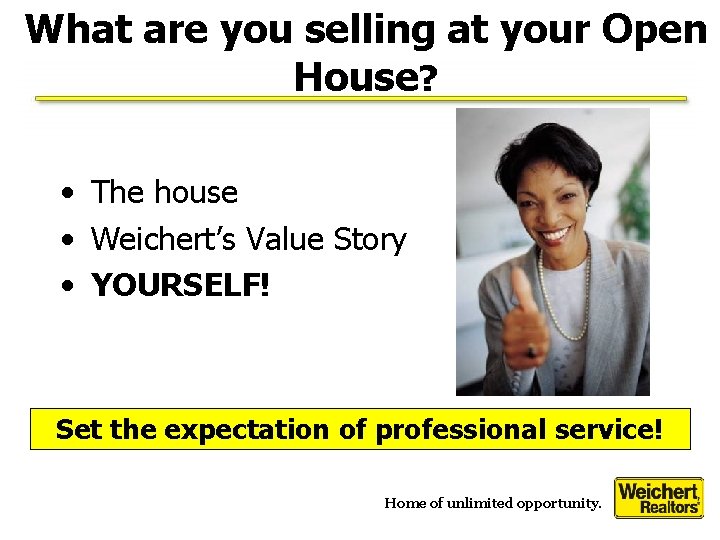 What are you selling at your Open House? • The house • Weichert’s Value