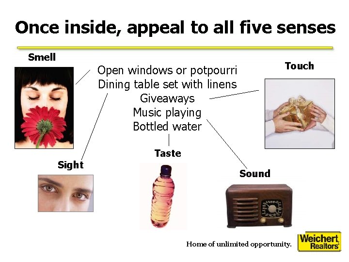 Once inside, appeal to all five senses Smell Touch Open windows or potpourri Dining