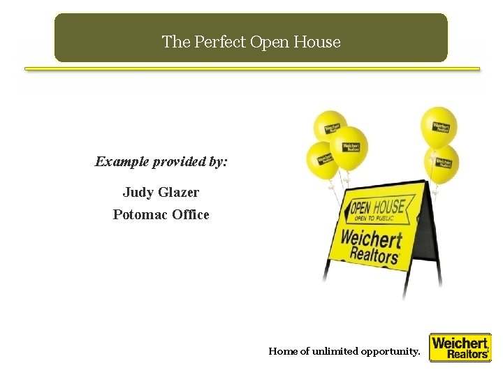 The Perfect Open House Example provided by: Judy Glazer Potomac Office Home of unlimited