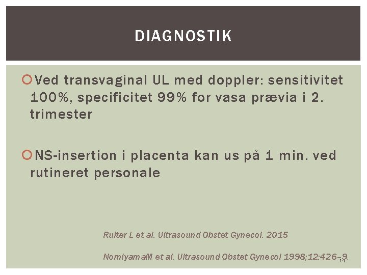 DIAGNOSTIK Ved transvaginal UL med doppler: sensitivitet 100%, specificitet 99% for vasa prævia i