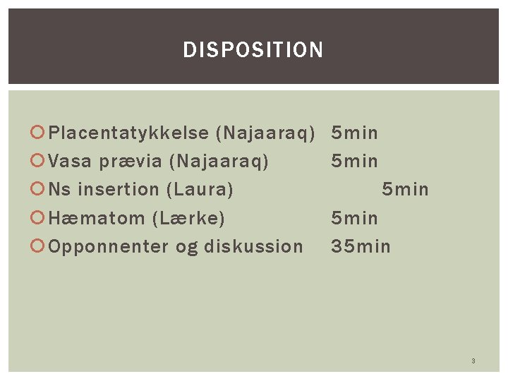 DISPOSITION Placentatykkelse (Najaaraq) Vasa prævia (Najaaraq) Ns insertion (Laura) Hæmatom (Lærke) Opponnenter og diskussion