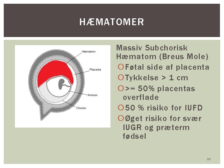 HÆMATOMER Massiv Subchorisk Hæmatom (Breus Mole) Føtal side af placenta Tykkelse > 1 cm