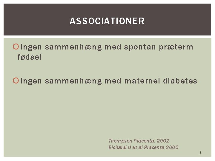 ASSOCIATIONER Ingen sammenhæng med spontan præterm fødsel Ingen sammenhæng med maternel diabetes Thompson Placenta.