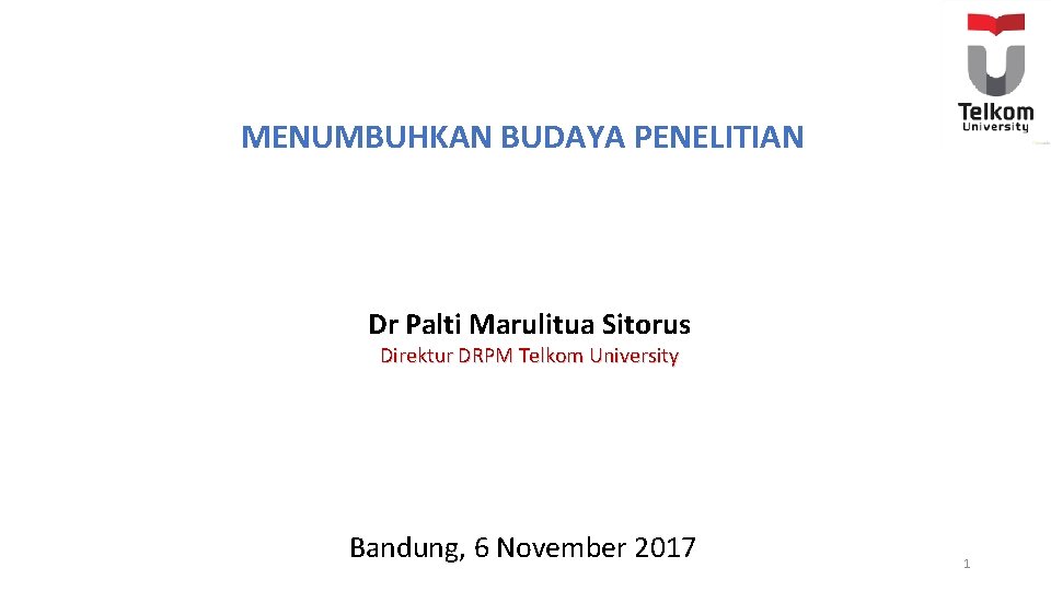 MENUMBUHKAN BUDAYA PENELITIAN Dr Palti Marulitua Sitorus Direktur DRPM Telkom University Bandung, 6 November