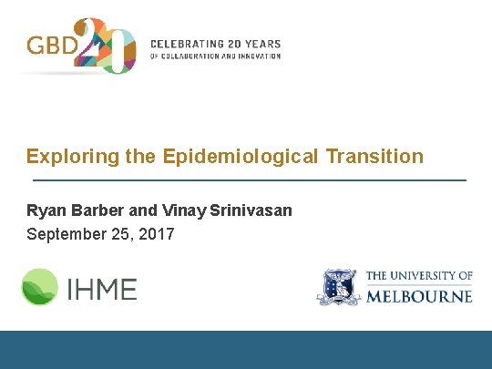 Exploring the Epidemiological Transition Ryan Barber and Vinay Srinivasan September 25, 2017 