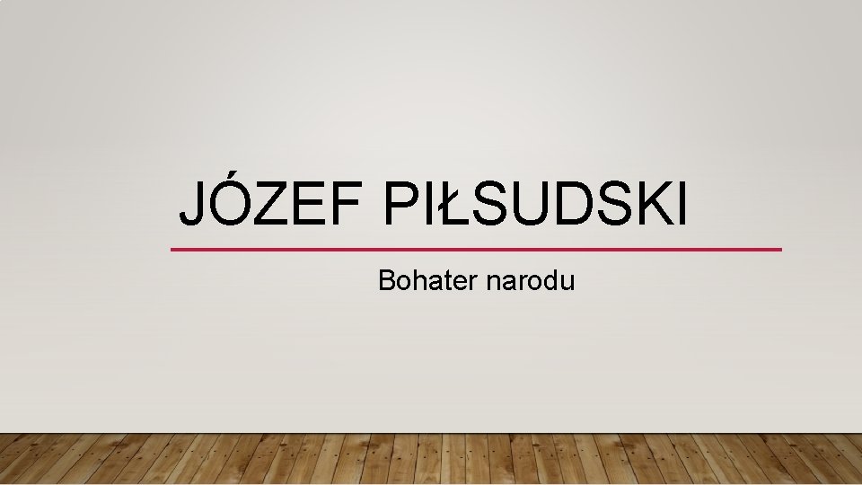 JÓZEF PIŁSUDSKI Bohater narodu 