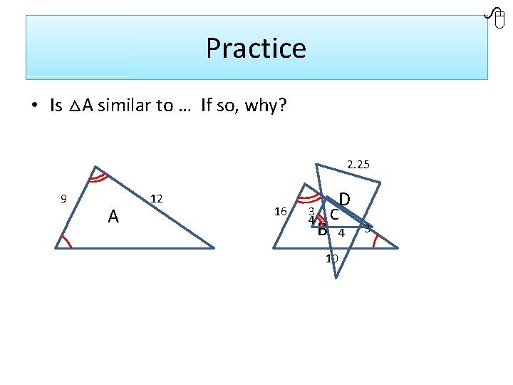  Practice • Is △A similar to … If so, why? 2. 25 9