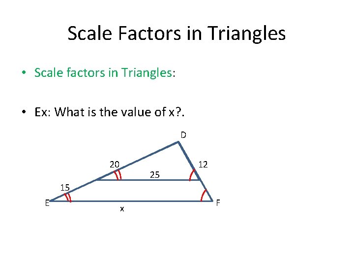 Scale Factors in Triangles • Scale factors in Triangles: • Ex: What is the