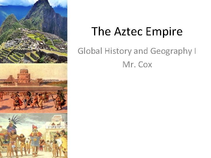 The Aztec Empire Global History and Geography I Mr. Cox 