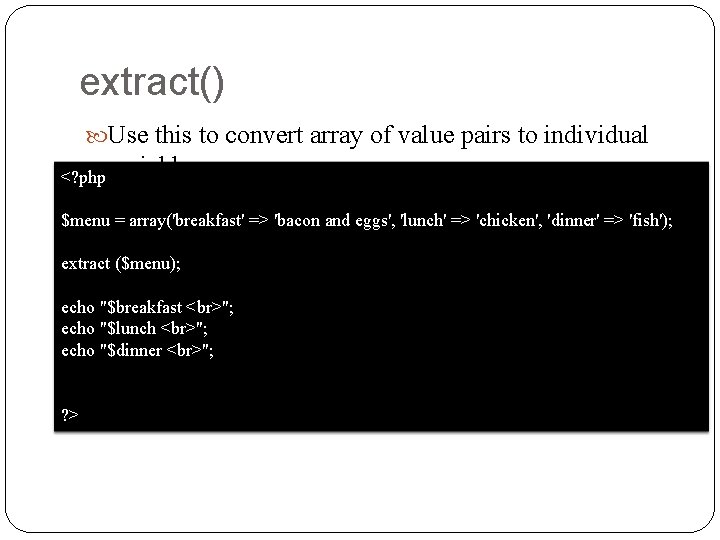 extract() Use this to convert array of value pairs to individual <? php variables