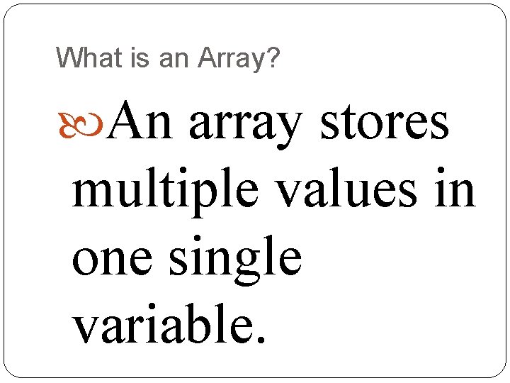 What is an Array? An array stores multiple values in one single variable. 