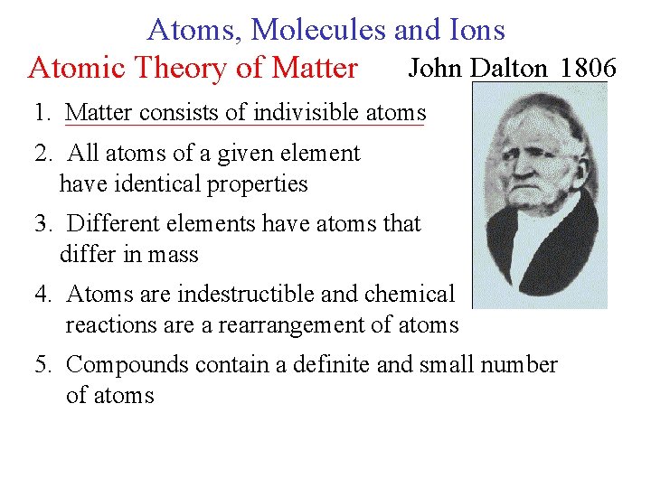 Atoms, Molecules and Ions John Dalton 1806 Atomic Theory of Matter 1. Matter consists