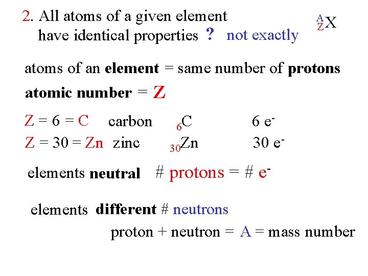 2. All atoms of a given element have identical properties ? not exactly A