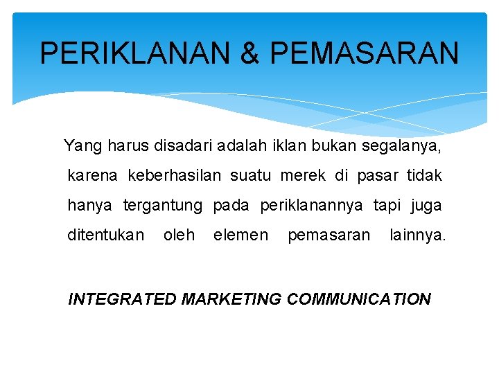 PERIKLANAN & PEMASARAN Yang harus disadari adalah iklan bukan segalanya, karena keberhasilan suatu merek