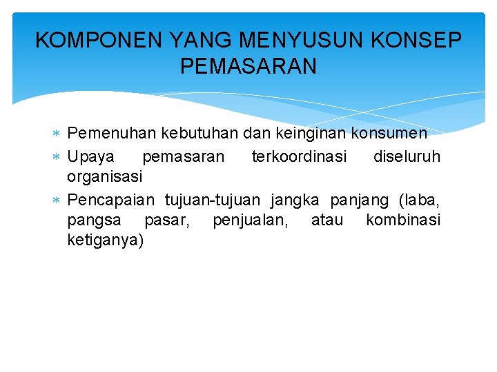 KOMPONEN YANG MENYUSUN KONSEP PEMASARAN Pemenuhan kebutuhan dan keinginan konsumen Upaya pemasaran terkoordinasi diseluruh